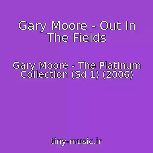 کاور آهنگ Gary Moore - Out In The Fields از Gary Moore - The Platinum Collection (Sd 1) (2006)