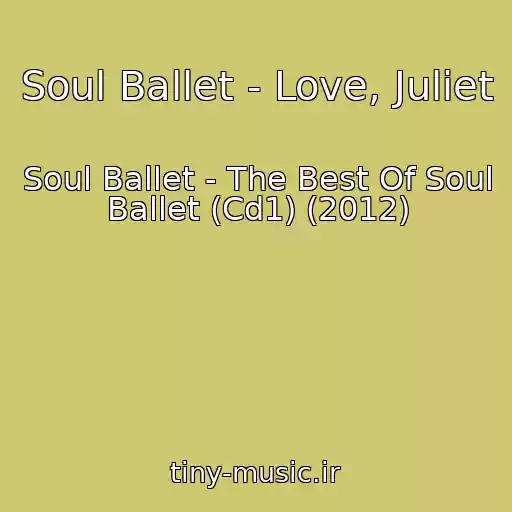 کاور آهنگ Soul Ballet - Love, Juliet از Soul Ballet - The Best Of Soul Ballet (Cd1) (2012)