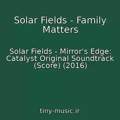 کاور آهنگ Solar Fields - Family Matters از Solar Fields - Mirror's Edge: Catalyst Original Soundtrack (Score) (2016)