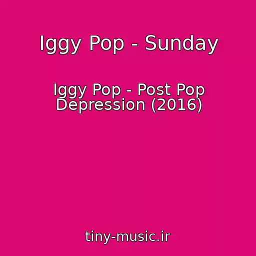 کاور آهنگ Iggy Pop - Sunday از Iggy Pop - Post Pop Depression (2016)
