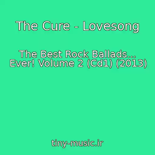 کاور آهنگ The Cure - Lovesong از The Best Rock Ballads... Ever! Volume 2 (Cd1) (2013)