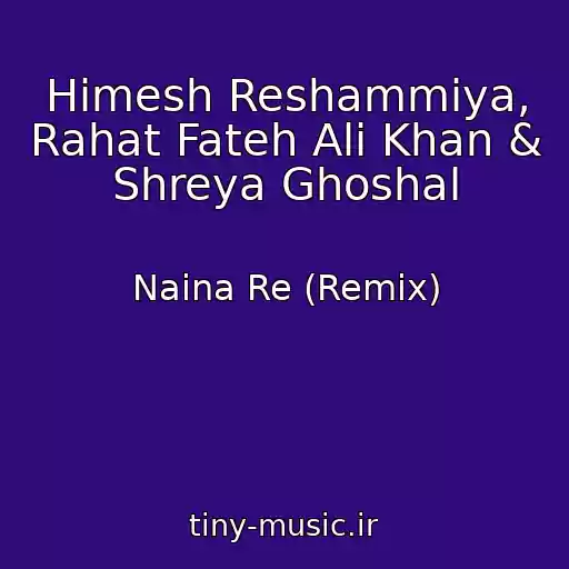 کاور آهنگ Himesh Reshammiya, Rahat Fateh Ali Khan & Shreya Ghoshal از Naina Re (Remix)