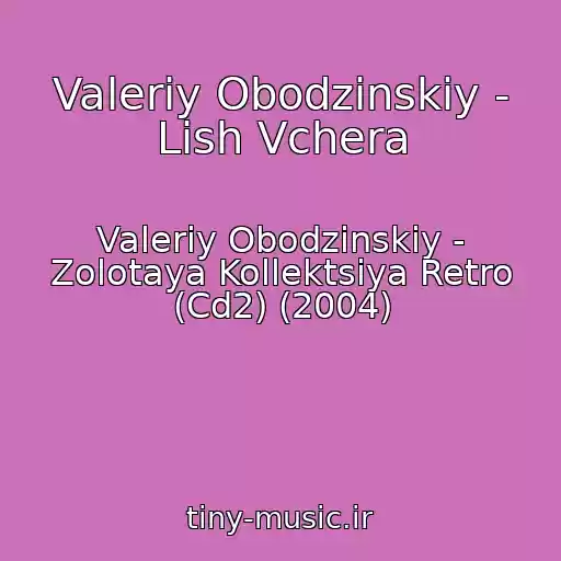 کاور آهنگ Valeriy Obodzinskiy - Lish Vchera از Valeriy Obodzinskiy - Zolotaya Kollektsiya Retro (Cd2) (2004)