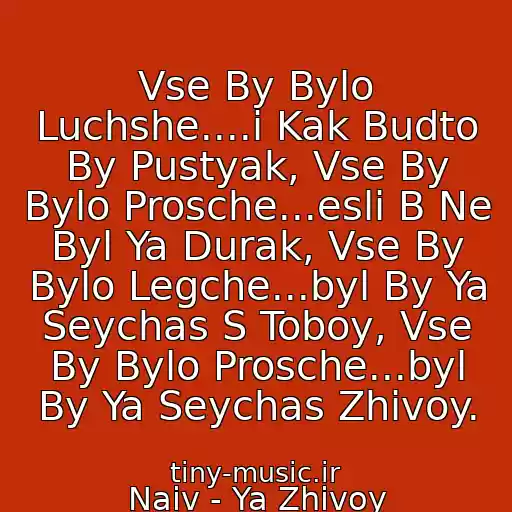 کاور آهنگ Vse By Bylo Luchshe....i Kak Budto By Pustyak, Vse By Bylo Prosche...esli B Ne Byl Ya Durak, Vse By Bylo Legche...byl By Ya Seychas S Toboy, Vse By Bylo Prosche...byl By Ya Seychas Zhivoy. از Naiv - Ya Zhivoy (Grazhdanskaya Oborona Cover)