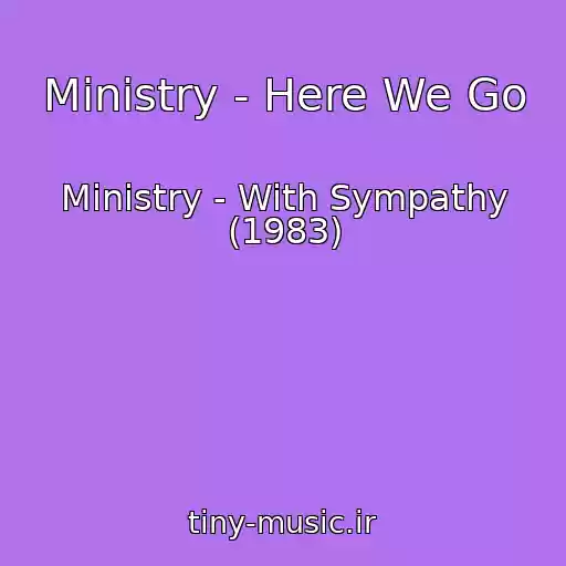 کاور آهنگ Ministry - Here We Go از Ministry - With Sympathy (1983)