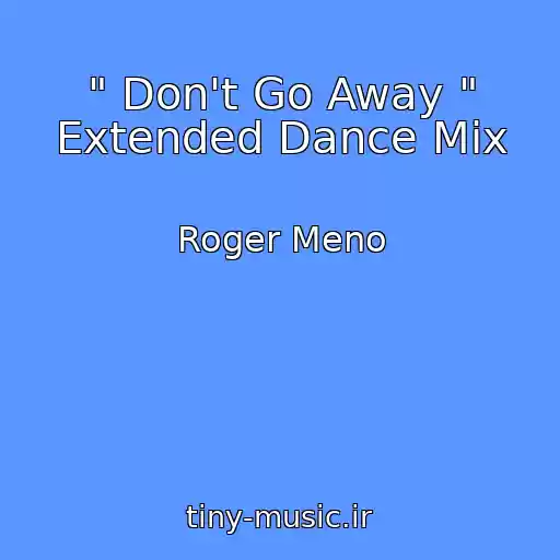 کاور آهنگ " Don't Go Away " Extended Dance Mix از Roger Meno