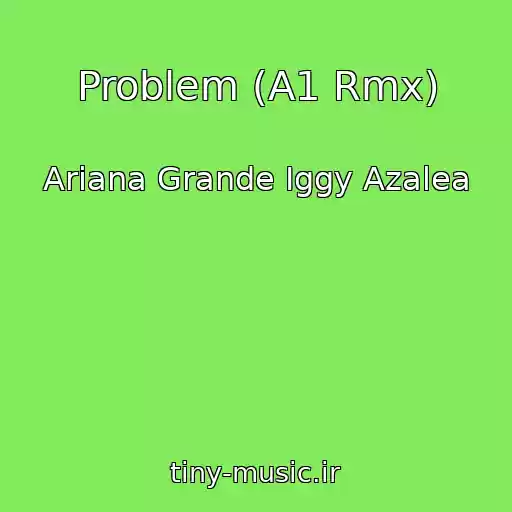 کاور آهنگ Problem (A1 Rmx) از Ariana Grande Iggy Azalea