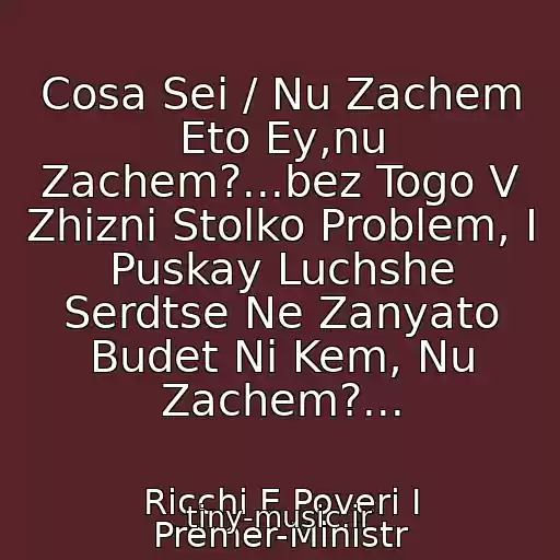 کاور آهنگ Cosa Sei / Nu Zachem Eto Ey,nu Zachem?...bez Togo V Zhizni Stolko Problem, I Puskay Luchshe Serdtse Ne Zanyato Budet Ni Kem, Nu Zachem?... از Ricchi E Poveri I Premer-Ministr