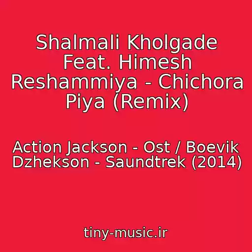 کاور آهنگ Shalmali Kholgade Feat. Himesh Reshammiya - Chichora Piya (Remix) از Action Jackson - Ost / Boevik Dzhekson - Saundtrek (2014)