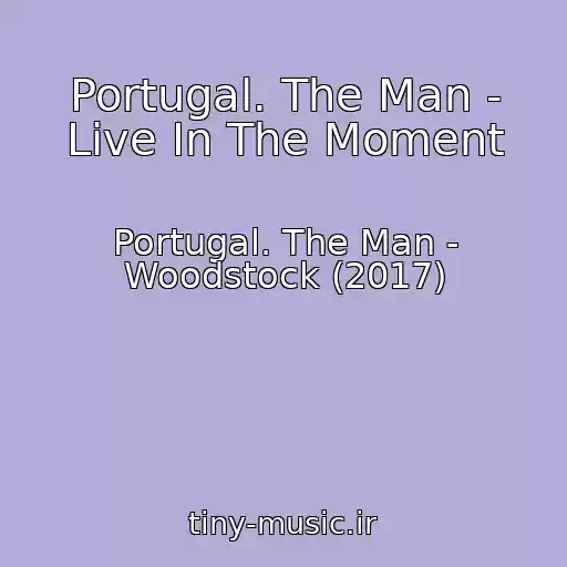 کاور آهنگ Portugal. The Man - Live In The Moment از Portugal. The Man - Woodstock (2017)