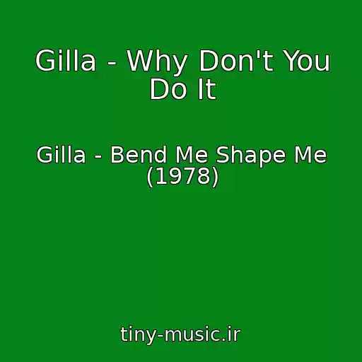 کاور آهنگ Gilla - Why Don't You Do It از Gilla - Bend Me Shape Me (1978)