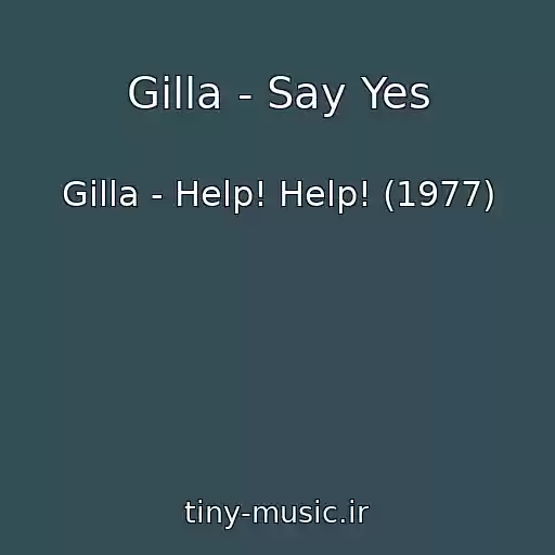 کاور آهنگ Gilla - Say Yes از Gilla - Help! Help! (1977)