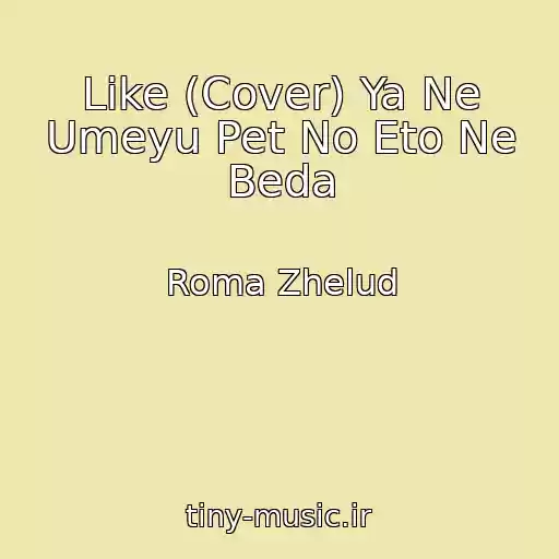 کاور آهنگ Like (Cover) Ya Ne Umeyu Pet No Eto Ne Beda از Roma Zhelud