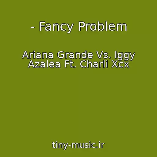 کاور آهنگ - Fancy Problem از Ariana Grande Vs. Iggy Azalea Ft. Charli Xcx