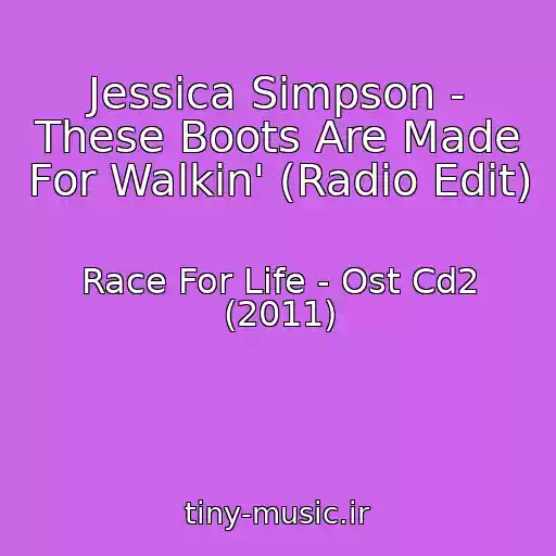 کاور آهنگ Jessica Simpson - These Boots Are Made For Walkin' (Radio Edit) از Race For Life - Ost Cd2 (2011)