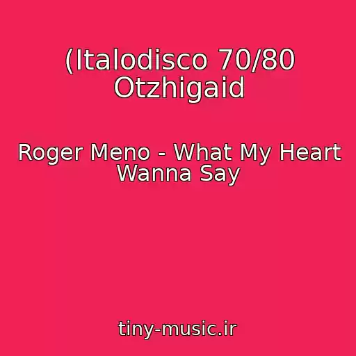 کاور آهنگ (Italodisco 70/80 Otzhigaid از Roger Meno - What My Heart Wanna Say