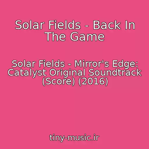 کاور آهنگ Solar Fields - Back In The Game از Solar Fields - Mirror's Edge: Catalyst Original Soundtrack (Score) (2016)