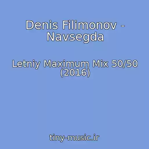 کاور آهنگ Denis Filimonov - Navsegda از Letniy Maximum Mix 50/50 (2016)