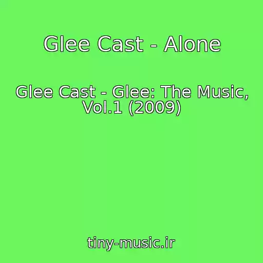 کاور آهنگ Glee Cast - Alone از Glee Cast - Glee: The Music, Vol.1 (2009)