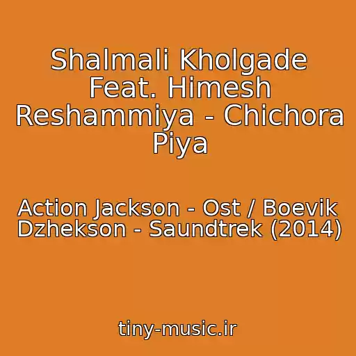 کاور آهنگ Shalmali Kholgade Feat. Himesh Reshammiya - Chichora Piya از Action Jackson - Ost / Boevik Dzhekson - Saundtrek (2014)