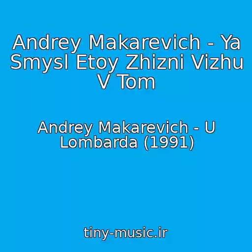 کاور آهنگ Andrey Makarevich - Ya Smysl Etoy Zhizni Vizhu V Tom از Andrey Makarevich - U Lombarda (1991)