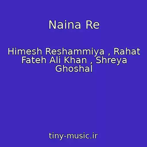کاور آهنگ Naina Re از Himesh Reshammiya , Rahat Fateh Ali Khan , Shreya Ghoshal