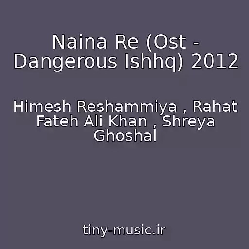 کاور آهنگ Naina Re (Ost - Dangerous Ishhq) 2012 از Himesh Reshammiya , Rahat Fateh Ali Khan , Shreya Ghoshal