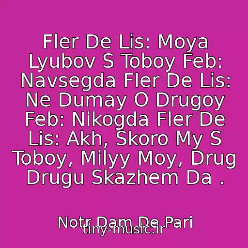 کاور آهنگ Fler De Lis: Moya Lyubov S Toboy Feb: Navsegda Fler De Lis: Ne Dumay O Drugoy Feb: Nikogda Fler De Lis: Akh, Skoro My S Toboy, Milyy Moy, Drug Drugu Skazhem Da . از Notr Dam De Pari
