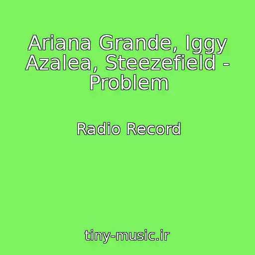 کاور آهنگ Ariana Grande, Iggy Azalea, Steezefield - Problem از Radio Record