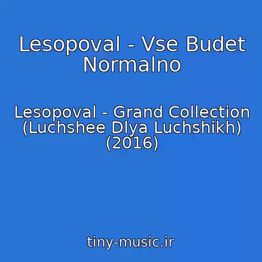 کاور آهنگ Lesopoval - Vse Budet Normalno از Lesopoval - Grand Collection (Luchshee Dlya Luchshikh) (2016)