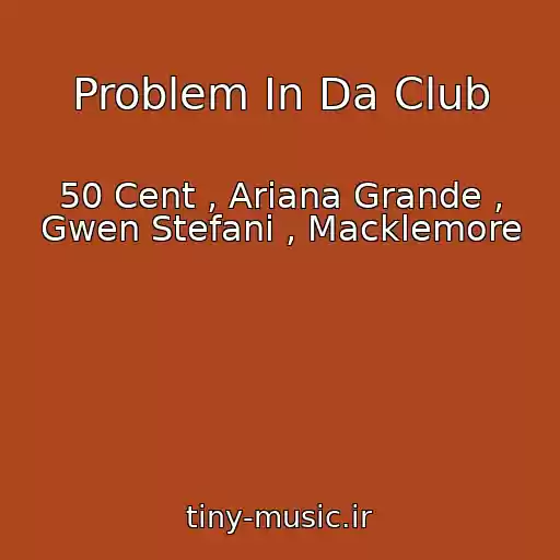 کاور آهنگ Problem In Da Club از 50 Cent , Ariana Grande , Gwen Stefani , Macklemore