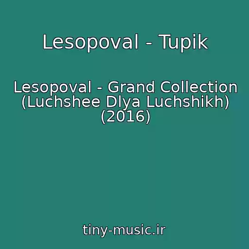 کاور آهنگ Lesopoval - Tupik از Lesopoval - Grand Collection (Luchshee Dlya Luchshikh) (2016)