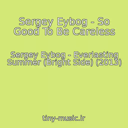 کاور آهنگ Sergey Eybog - So Good To Be Careless از Sergey Eybog - Everlasting Summer (Bright Side) (2013)