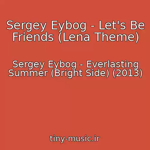 کاور آهنگ Sergey Eybog - Let's Be Friends (Lena Theme) از Sergey Eybog - Everlasting Summer (Bright Side) (2013)