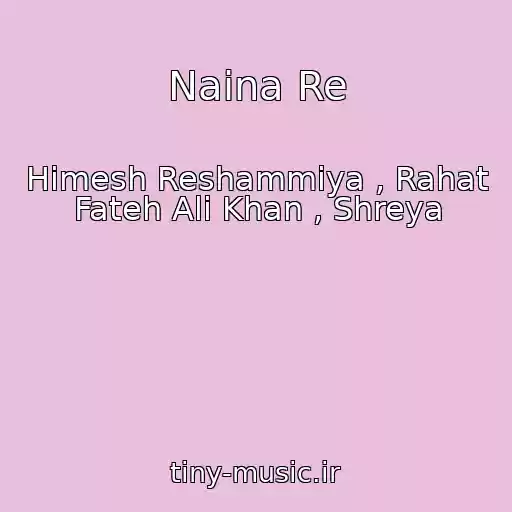کاور آهنگ Naina Re از Himesh Reshammiya , Rahat Fateh Ali Khan , Shreya