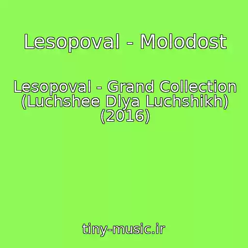 کاور آهنگ Lesopoval - Molodost از Lesopoval - Grand Collection (Luchshee Dlya Luchshikh) (2016)