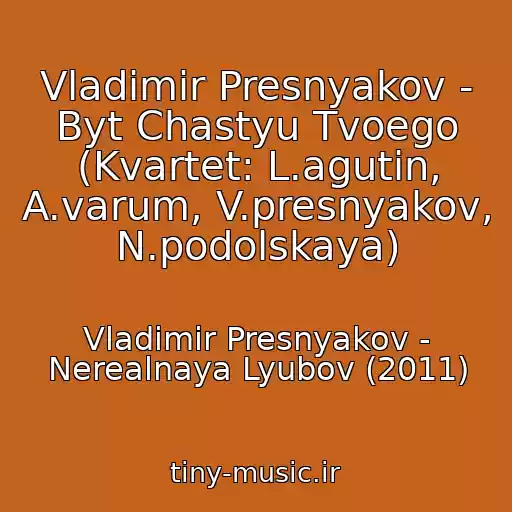 کاور آهنگ Vladimir Presnyakov - Byt Chastyu Tvoego (Kvartet: L.agutin, A.varum, V.presnyakov, N.podolskaya) از Vladimir Presnyakov - Nerealnaya Lyubov (2011)