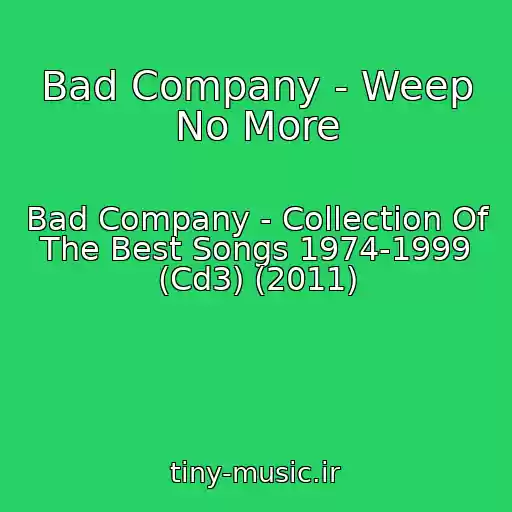 کاور آهنگ Bad Company - Weep No More از Bad Company - Collection Of The Best Songs 1974-1999 (Cd3) (2011)