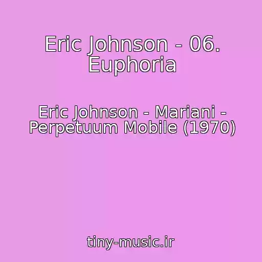 کاور آهنگ Eric Johnson - 06. Euphoria از Eric Johnson - Mariani - Perpetuum Mobile (1970)