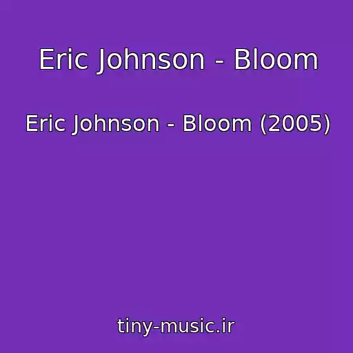 کاور آهنگ Eric Johnson - Bloom از Eric Johnson - Bloom (2005)