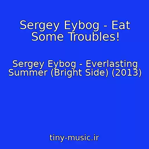 کاور آهنگ Sergey Eybog - Eat Some Troubles! از Sergey Eybog - Everlasting Summer (Bright Side) (2013)