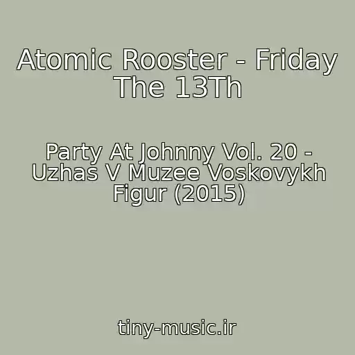 کاور آهنگ Atomic Rooster - Friday The 13Th از Party At Johnny Vol. 20 - Uzhas V Muzee Voskovykh Figur (2015)