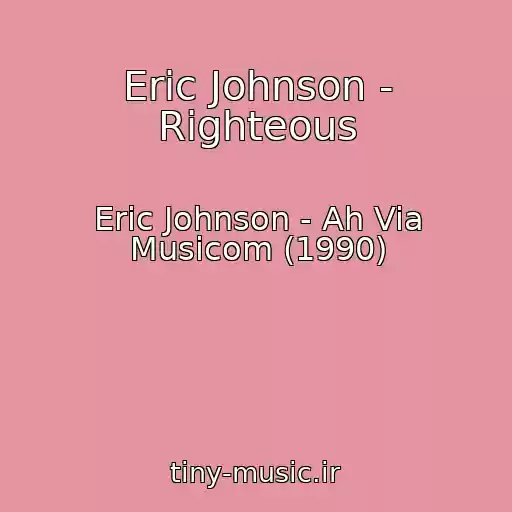کاور آهنگ Eric Johnson - Righteous از Eric Johnson - Ah Via Musicom (1990)