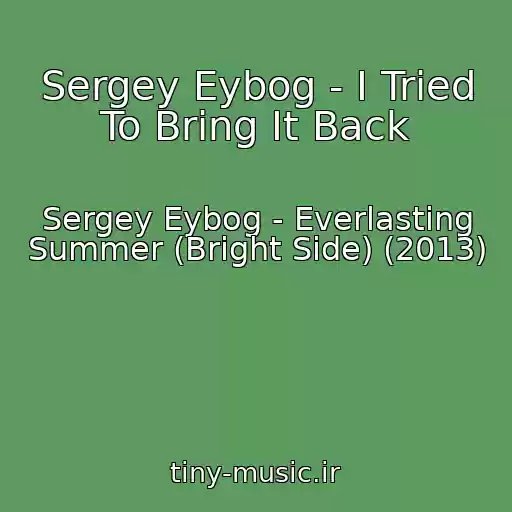 کاور آهنگ Sergey Eybog - I Tried To Bring It Back از Sergey Eybog - Everlasting Summer (Bright Side) (2013)