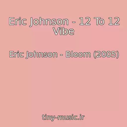 کاور آهنگ Eric Johnson - 12 To 12 Vibe از Eric Johnson - Bloom (2005)