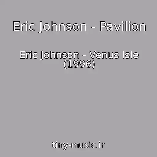 کاور آهنگ Eric Johnson - Pavilion از Eric Johnson - Venus Isle (1996)