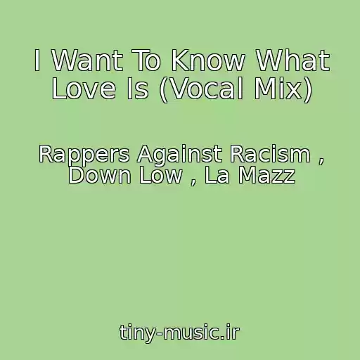 کاور آهنگ I Want To Know What Love Is (Vocal Mix) از Rappers Against Racism , Down Low , La Mazz