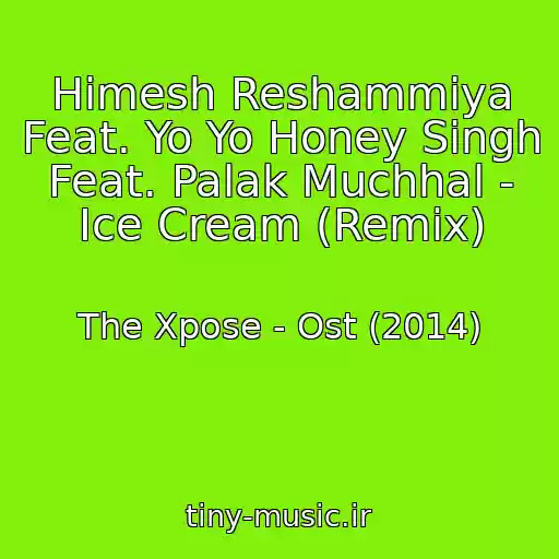 کاور آهنگ Himesh Reshammiya Feat. Yo Yo Honey Singh Feat. Palak Muchhal - Ice Cream (Remix) از The Xpose - Ost (2014)