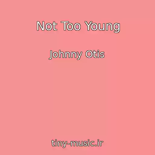 کاور آهنگ Not Too Young از Johnny Otis