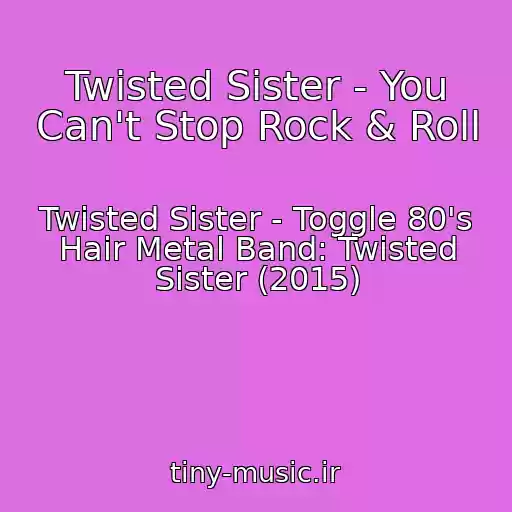 کاور آهنگ Twisted Sister - You Can't Stop Rock & Roll از Twisted Sister - Toggle 80's Hair Metal Band: Twisted Sister (2015)